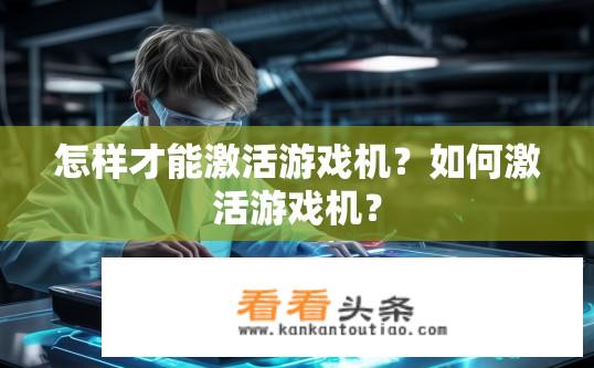 怎样才能激活游戏机？如何激活游戏机？