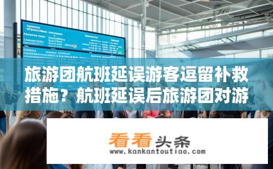 旅游团航班延误游客逗留补救措施？航班延误后旅游团对游客的滞留补救策略是什么？