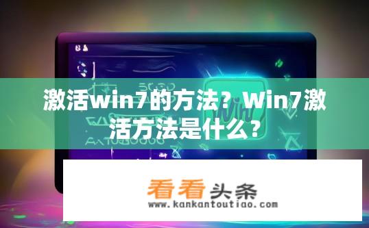 激活win7的方法？Win7激活方法是什么？