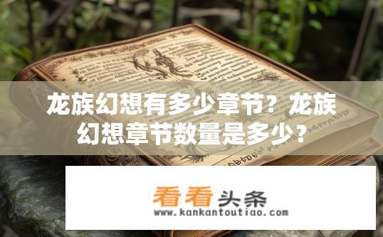 龙族幻想有多少章节？龙族幻想章节数量是多少？