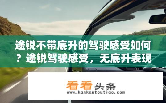 途锐不带底升的驾驶感受如何？途锐驾驶感受，无底升表现如何？