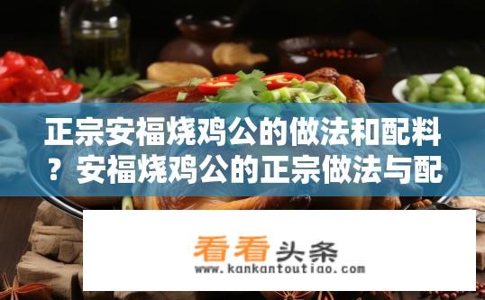 正宗安福烧鸡公的做法和配料？安福烧鸡公的正宗做法与配料是什么？