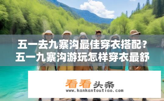 五一去九寨沟最佳穿衣搭配？五一九寨沟游玩怎样穿衣最舒适？
