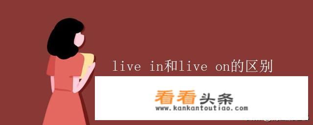 live on和live in的区别？